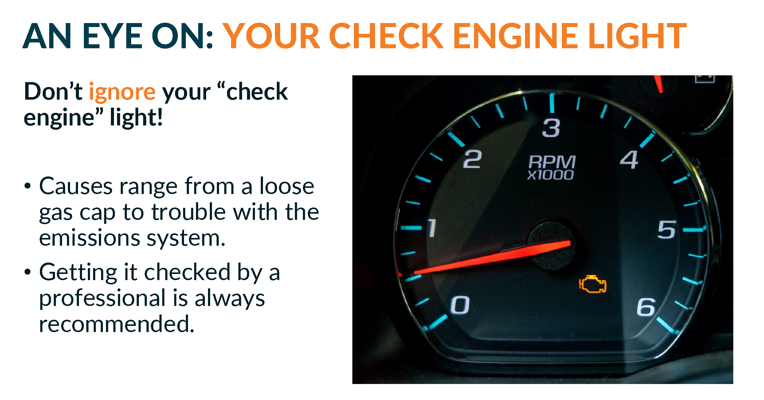 "AN EYE ON: YOUR CHECK ENGINE LIGHT" is split between text on the left and a close-up photo of a car's dashboard on the right. The text reads: "Don't ignore your 'check engine' light! - Causes range from a loose gas cap to trouble with the emissions system. - Getting it checked by a professional is always recommended." The accompanying photograph shows a vehicle's tachometer (RPM gauge) with the needle pointing just below 1, and a small, amber "Check Engine" indicator light (shaped like an engine) illuminated near the bottom center of the gauge.