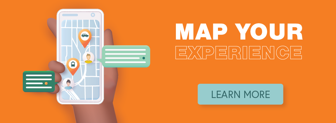 Map Your Experience - Learn More Illustration of a hand holding a phone with a map. Next to the phone, it read “Map Your Experience.” Underneath is a blue square that says “Learn More” To open this page, click anywhere on the illustration.